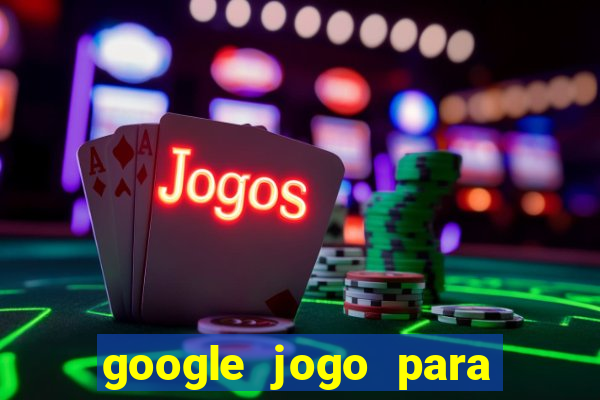 google jogo para ganhar dinheiro